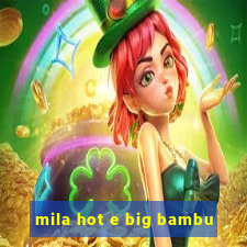 mila hot e big bambu